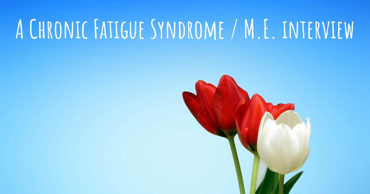 A Chronic Fatigue Syndrome / M.E. interview .