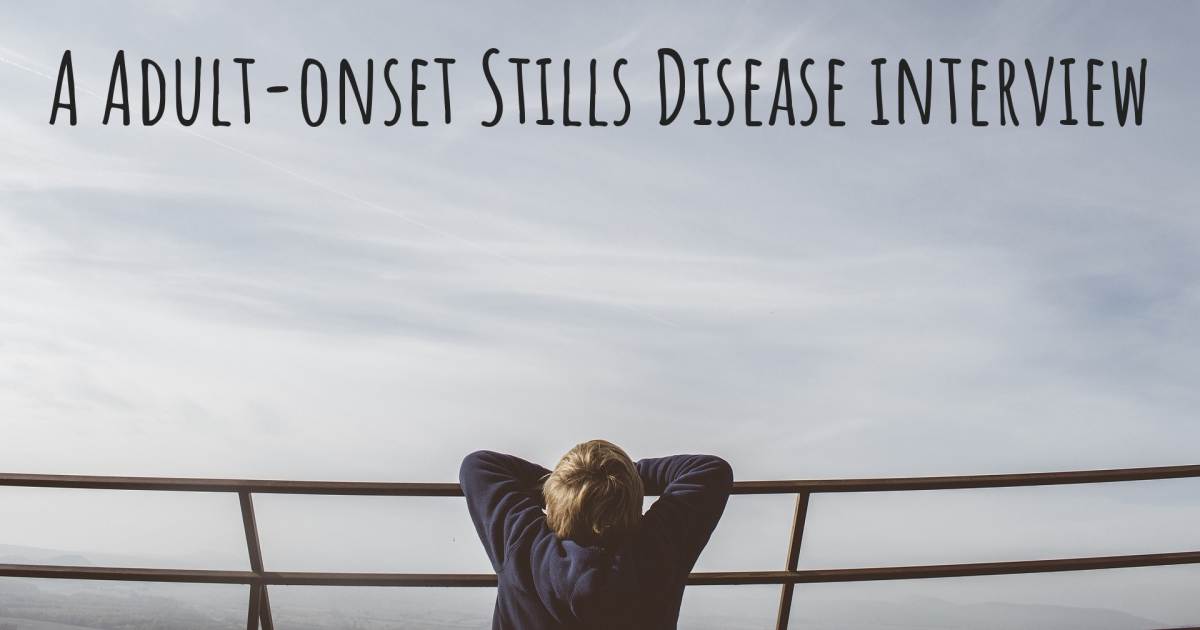 A Adult-onset Stills Disease interview , Adult-onset Stills Disease.