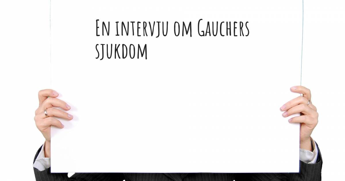 En intervju om Gauchers sjukdom .