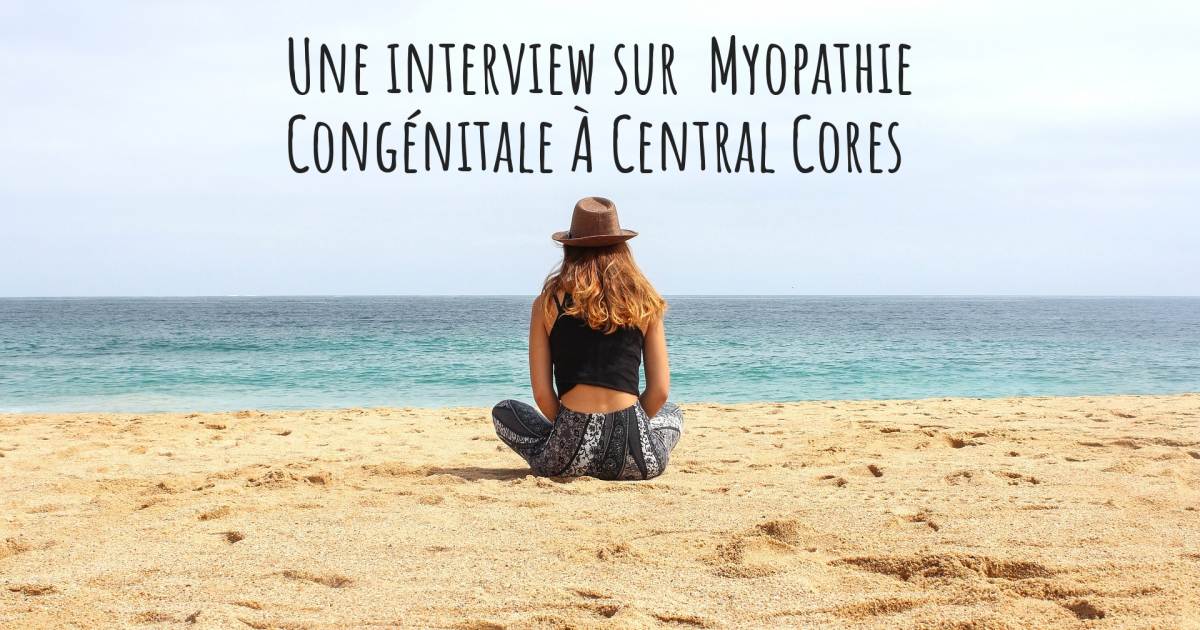 Une interview sur  Myopathie Congénitale À Central Cores , Anorexie et Boulimie, Myopathie Congénitale À Central Cores, Scoliose.