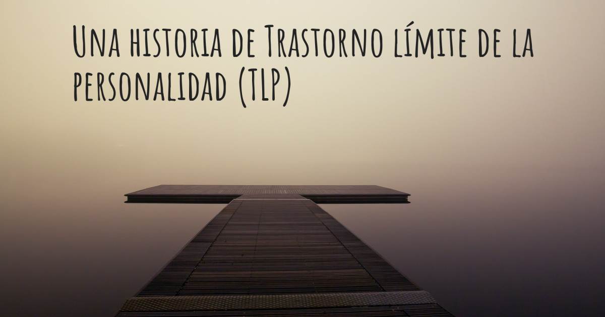 Historia sobre Trastorno límite de la personalidad (TLP) , Ansiedad.