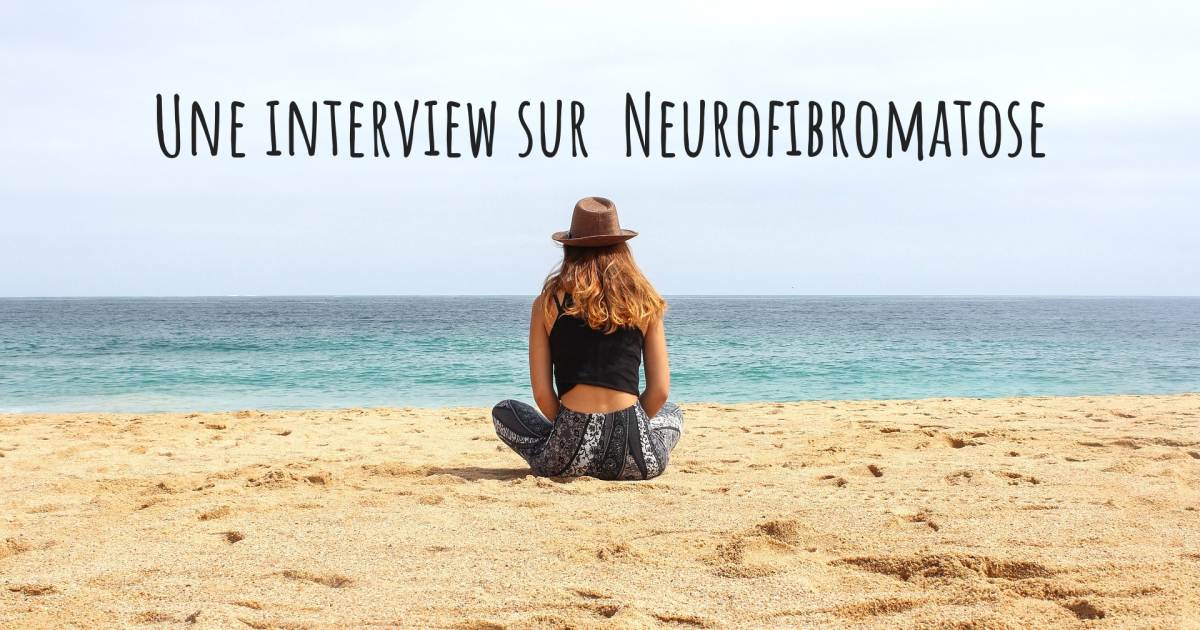 Une interview sur  Neurofibromatose .