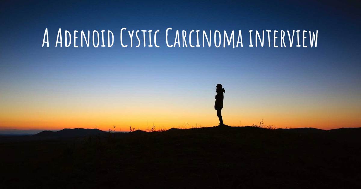 A Adenoid Cystic Carcinoma interview .