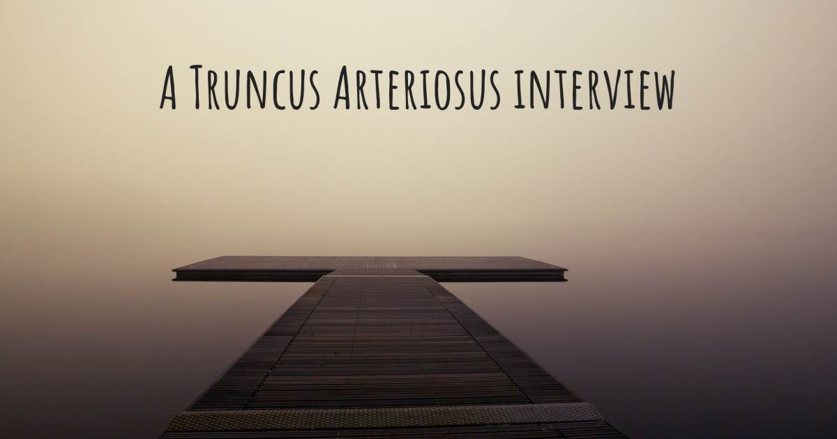 A Truncus Arteriosus interview .