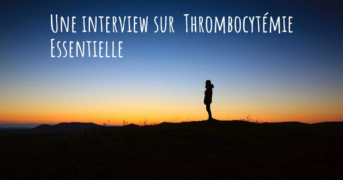 Une interview sur  Thrombocytémie Essentielle .