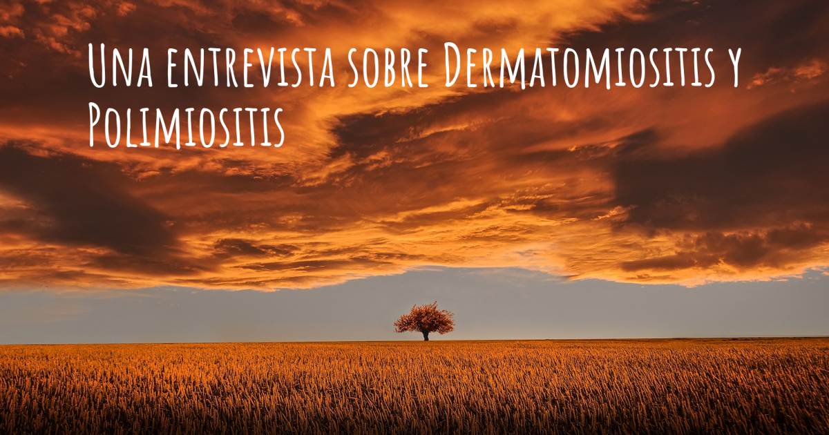 Una entrevista sobre Dermatomiositis y Polimiositis .