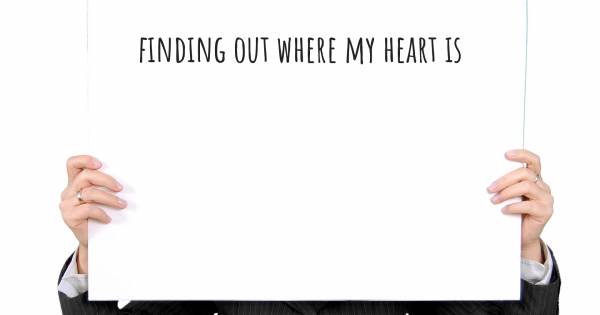 FINDING OUT WHERE MY HEART IS
