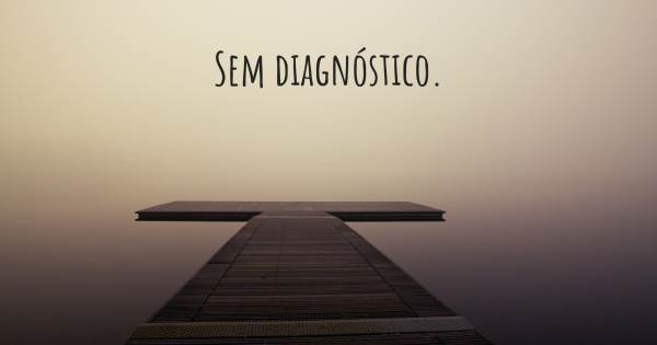 SEM DIAGNÓSTICO.