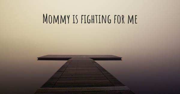 MOMMY IS FIGHTING FOR ME