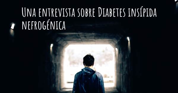 Una entrevista sobre Diabetes insípida nefrogénica