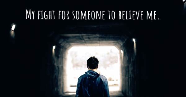 MY FIGHT FOR SOMEONE TO BELIEVE ME.