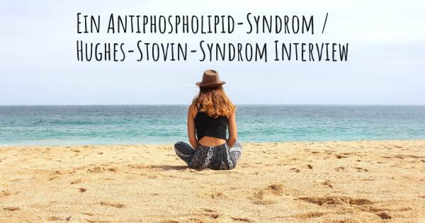 Ein Antiphospholipid-Syndrom / Hughes-Stovin-Syndrom Interview