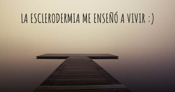 LA ESCLERODERMIA ME ENSEÑÓ A VIVIR :)