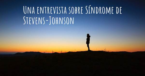 Una entrevista sobre Síndrome de Stevens-Johnson