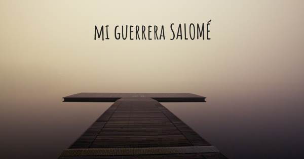 MI GUERRERA SALOMÉ