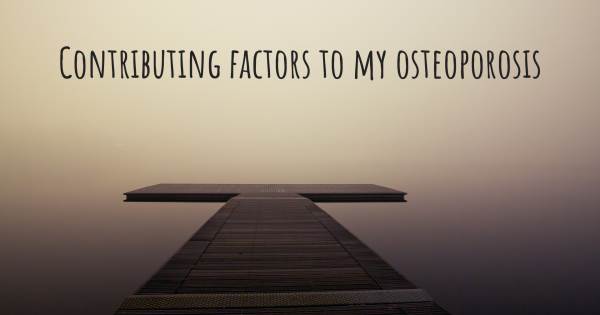 CONTRIBUTING FACTORS TO MY OSTEOPOROSIS