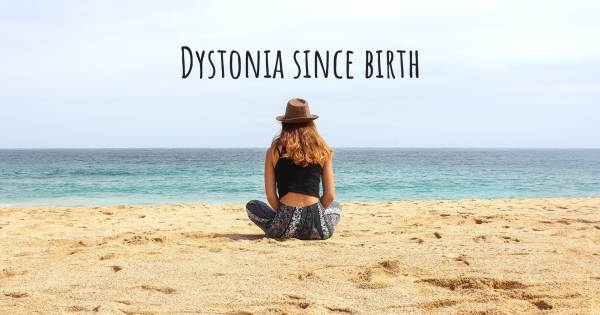 DYSTONIA SINCE BIRTH