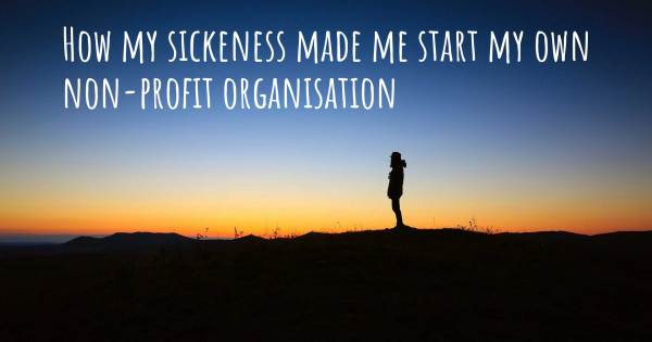 HOW MY SICKENESS MADE ME START MY OWN NON-PROFIT ORGANISATION