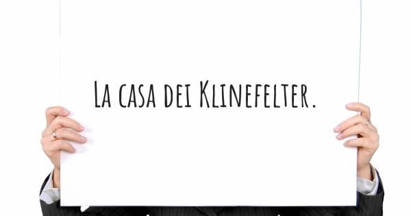 LA CASA DEI KLINEFELTER.