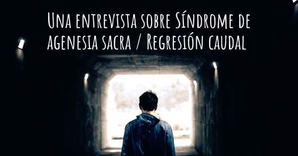 Una entrevista sobre Síndrome de agenesia sacra / Regresión caudal
