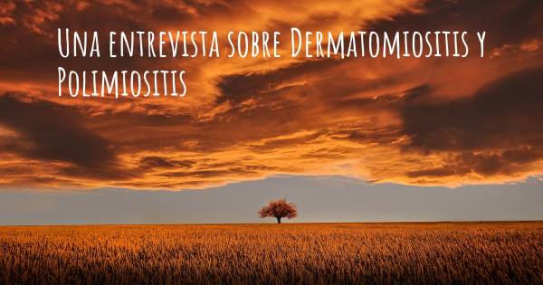 Una entrevista sobre Dermatomiositis y Polimiositis