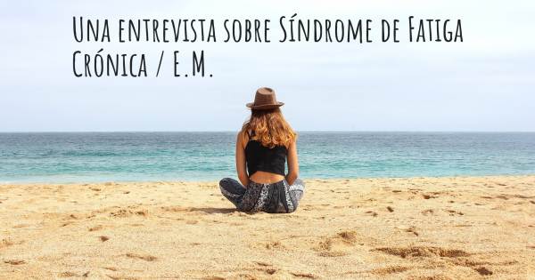 Una entrevista sobre Síndrome de Fatiga Crónica / E.M.