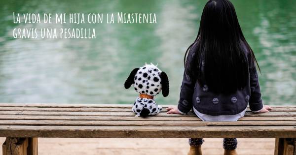 LA VIDA DE MI HIJA CON LA MIASTENIA GRAVIS UNA PESADILLA