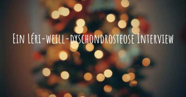 Ein Léri-weill-dyschondrosteose Interview