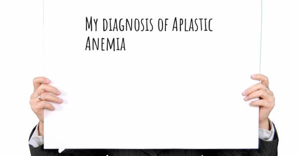 MY DIAGNOSIS OF APLASTIC ANEMIA