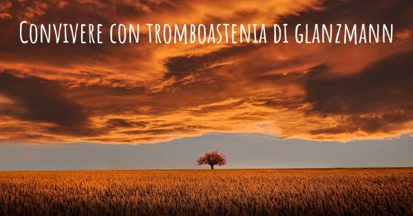 CONVIVERE CON TROMBOASTENIA DI GLANZMANN