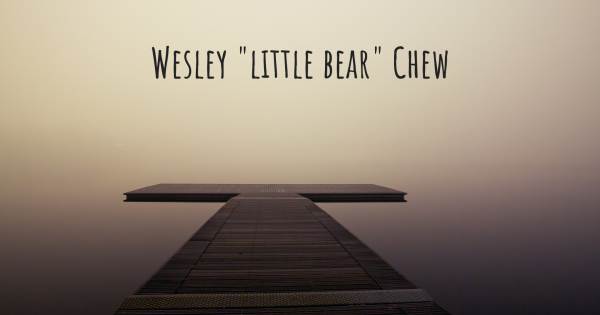 WESLEY "LITTLE BEAR" CHEW