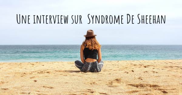 Une interview sur  Syndrome De Sheehan