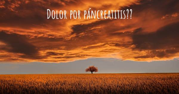 DOLOR POR PÁNCREATITIS??