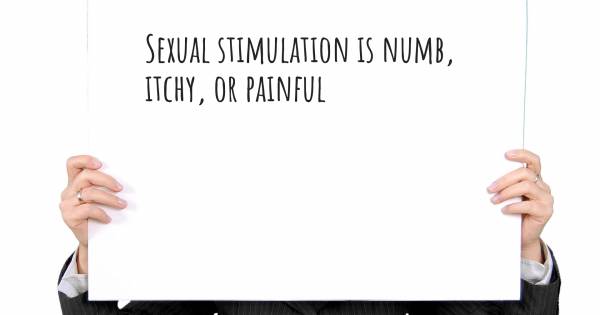 SEXUAL STIMULATION IS NUMB, ITCHY, OR PAINFUL