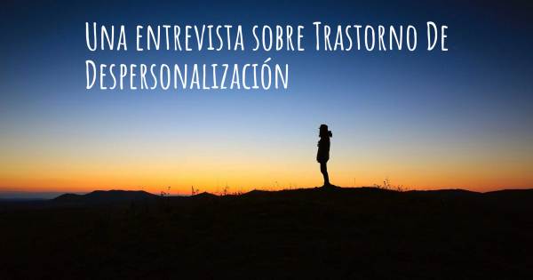 Una entrevista sobre Trastorno De Despersonalización