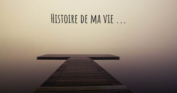 HISTOIRE DE MA VIE ...