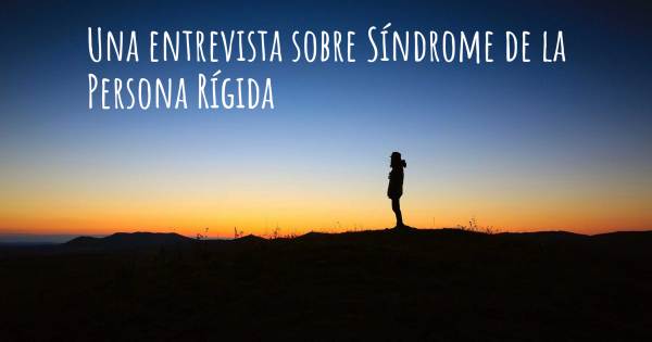 Una entrevista sobre Síndrome de la Persona Rígida