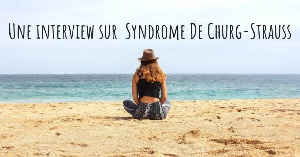 Une interview sur  Syndrome De Churg-Strauss