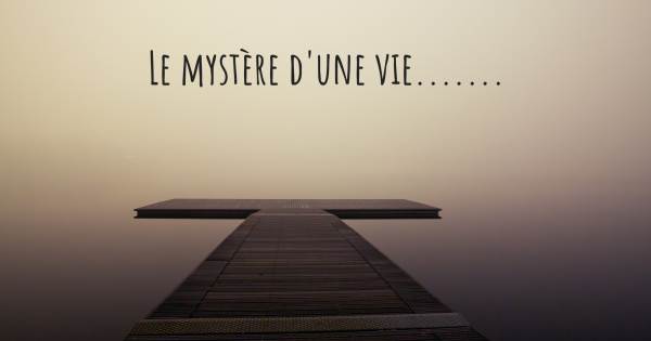 LE MYSTÈRE D'UNE VIE.......