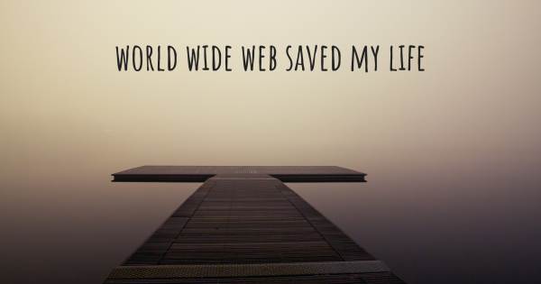 WORLD WIDE WEB SAVED MY LIFE