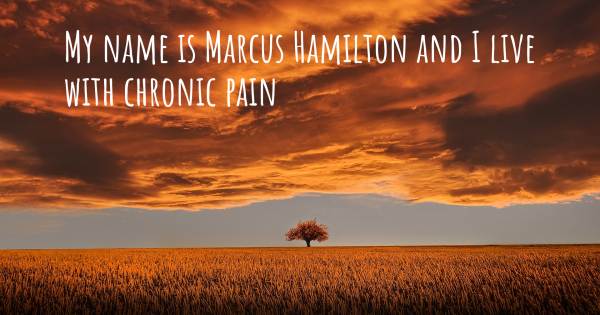 MY NAME IS MARCUS HAMILTON AND I LIVE WITH CHRONIC PAIN