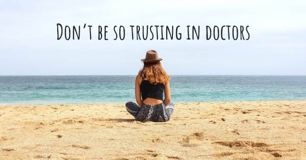 DON’T BE SO TRUSTING IN DOCTORS