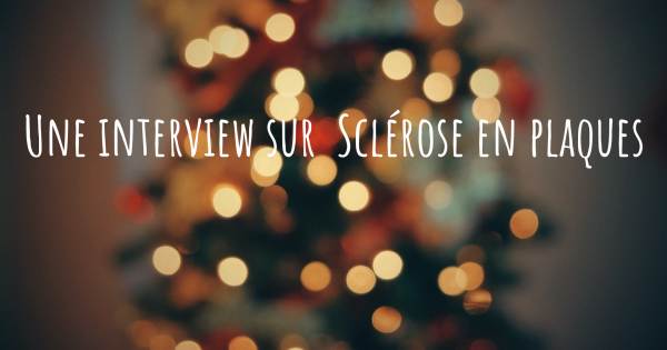 Une interview sur  Sclérose en plaques