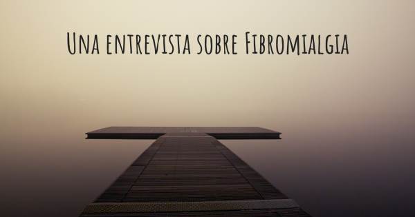 Una entrevista sobre Fibromialgia