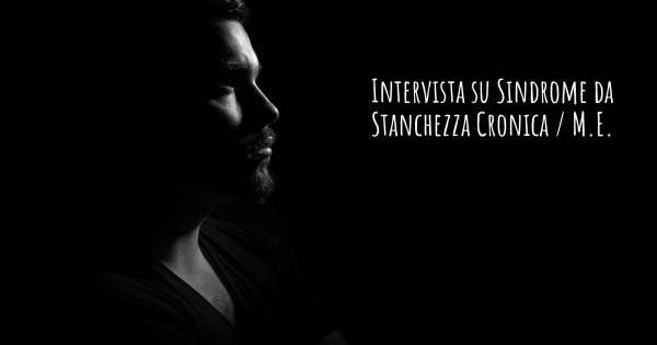 Intervista su Sindrome da Stanchezza Cronica / M.E.