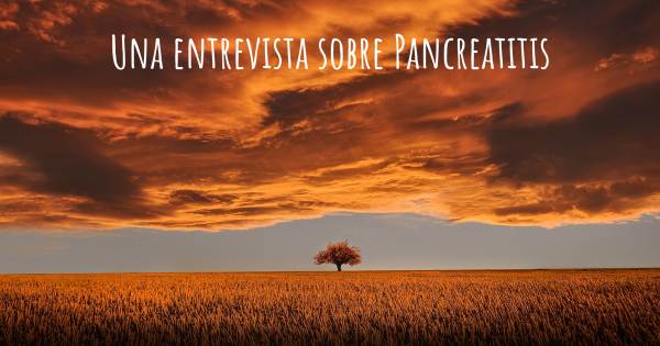 Una entrevista sobre Pancreatitis