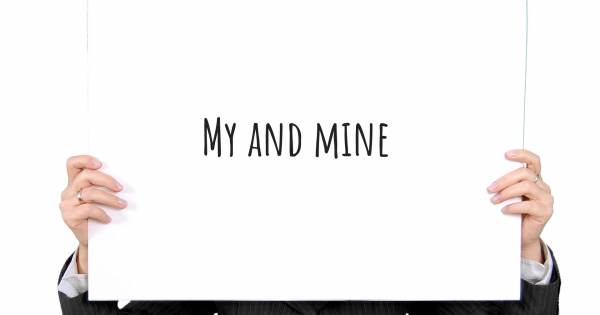 MY AND MINE 