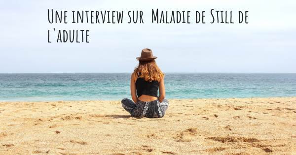 Une interview sur  Maladie de Still de l'adulte