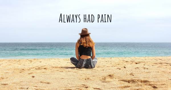 ALWAYS HAD PAIN