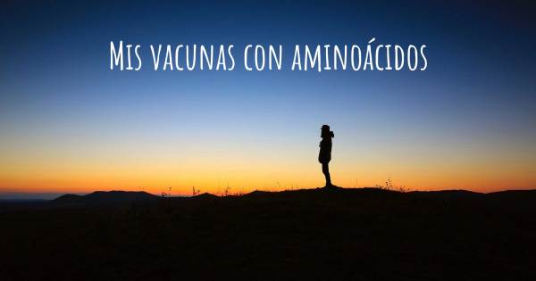 MIS VACUNAS CON AMINOÁCIDOS